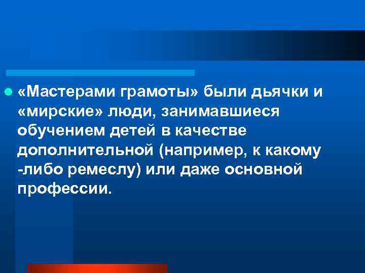 l «Мастерами грамоты» были дьячки и «мирские» люди, занимавшиеся обучением детей в качестве дополнительной