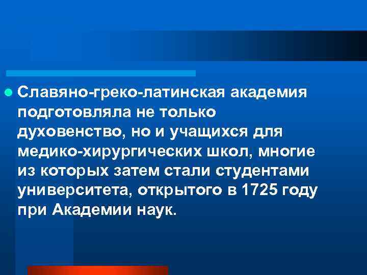 l Славяно-греко-латинская академия подготовляла не только духовенство, но и учащихся для медико-хирургических школ, многие