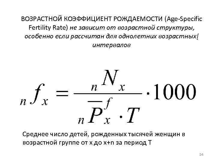 ВОЗРАСТНОЙ КОЭФФИЦИЕНТ РОЖДАЕМОСТИ (Age-Specific Fertility Rate) не зависит от возрастной структуры, особенно если рассчитан