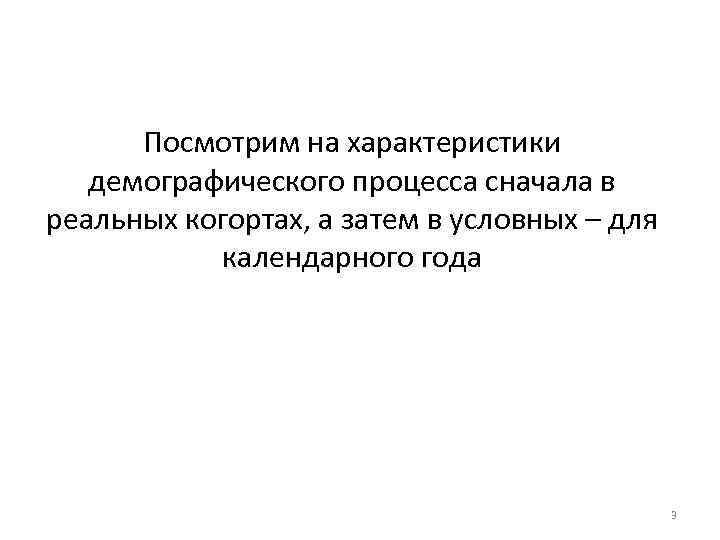 Посмотрим на характеристики демографического процесса сначала в реальных когортах, а затем в условных –