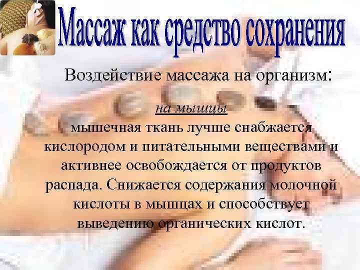 Воздействие массажа на организм: на мышцы мышечная ткань лучше снабжается кислородом и питательными веществами