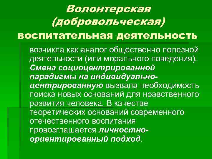 Волонтерская (добровольческая) воспитательная деятельность возникла как аналог общественно полезной деятельности (или морального поведения). Смена