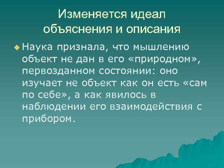 Изменяется идеал объяснения и описания u Наука признала, что мышлению объект не дан в