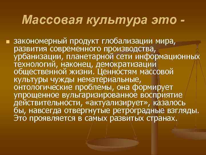 Массовая культура это n закономерный продукт глобализации мира, развития современного производства, урбанизации, планетарной сети