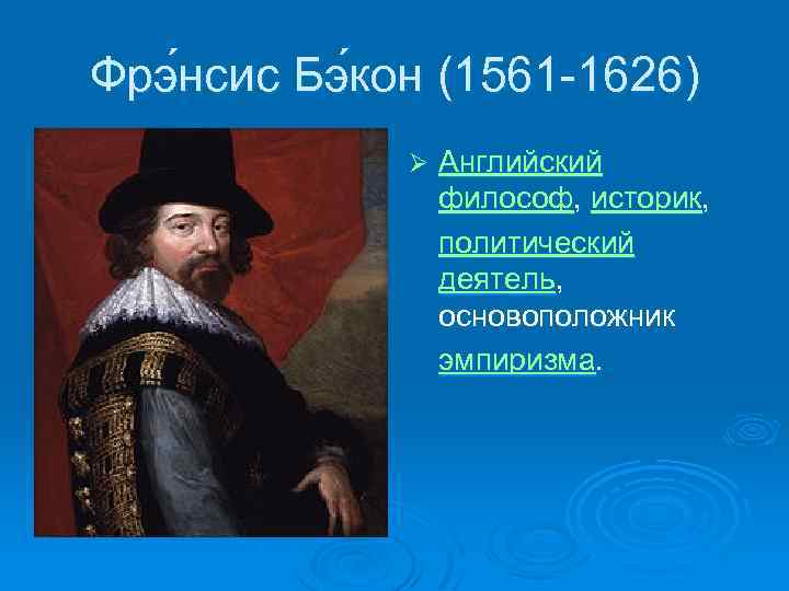 Фрэ нсис Бэ кон (1561 1626) Ø Английский философ, историк, политический деятель, основоположник эмпиризма.