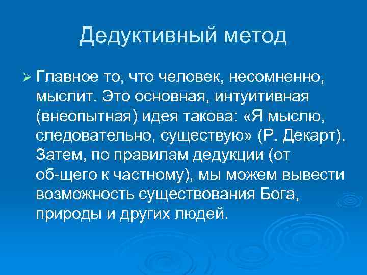 Дедуктивный метод Ø Главное то, что человек, несомненно, мыслит. Это основная, интуитивная (внеопытная) идея