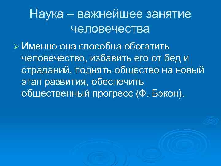 Наука – важнейшее занятие человечества Ø Именно она способна обогатить человечество, избавить его от