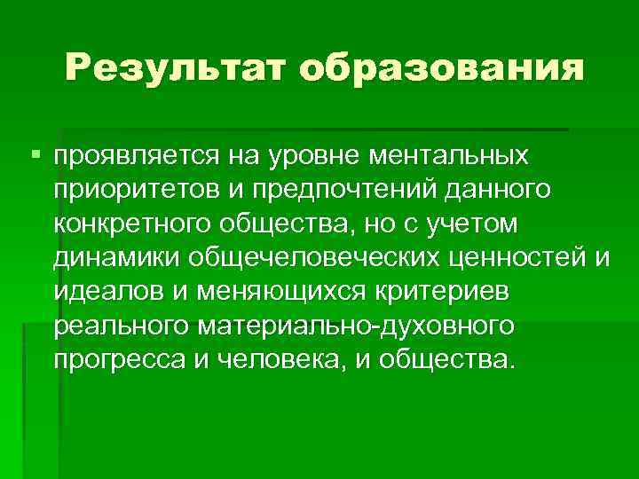 Результат образования § проявляется на уровне ментальных приоритетов и предпочтений данного конкретного общества, но