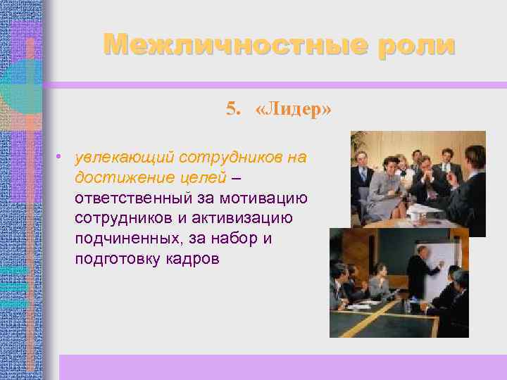 Межличностные роли 5. «Лидер» • увлекающий сотрудников на достижение целей – ответственный за мотивацию
