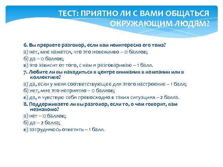 ТЕСТ: ПРИЯТНО ЛИ С ВАМИ ОБЩАТЬСЯ ОКРУЖАЮЩИМ ЛЮДЯМ? 6. Вы прервете разговор, если вам