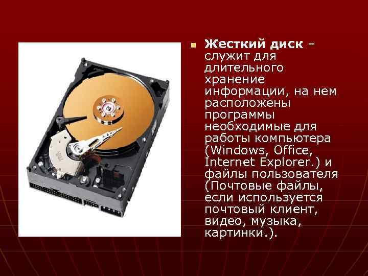 n Жесткий диск – служит для длительного хранение информации, на нем расположены программы необходимые