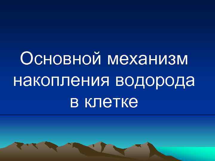 Основной механизм накопления водорода в клетке 