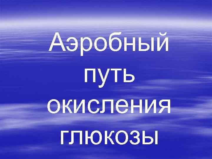 Аэробный путь окисления глюкозы 
