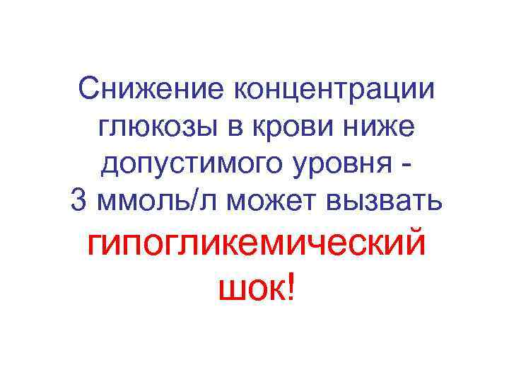 Снижение концентрации глюкозы в крови ниже допустимого уровня 3 ммоль/л может вызвать гипогликемический шок!