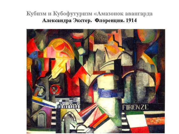 Кубизм и Кубофутуризм «Амазонок авангарда Александра Экстер. Флоренция. 1914 