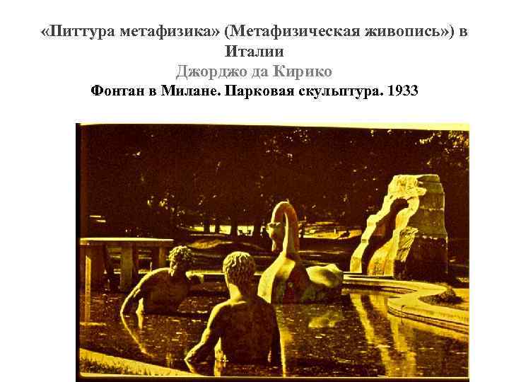  «Питтура метафизика» (Метафизическая живопись» ) в Италии Джорджо да Кирико Фонтан в Милане.