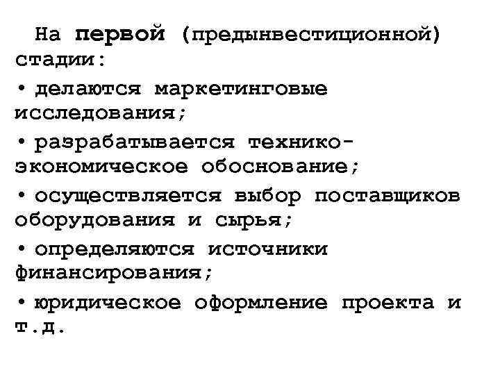 На первой (предынвестиционной) стадии: • делаются маркетинговые исследования; • разрабатывается техникоэкономическое обоснование; • осуществляется