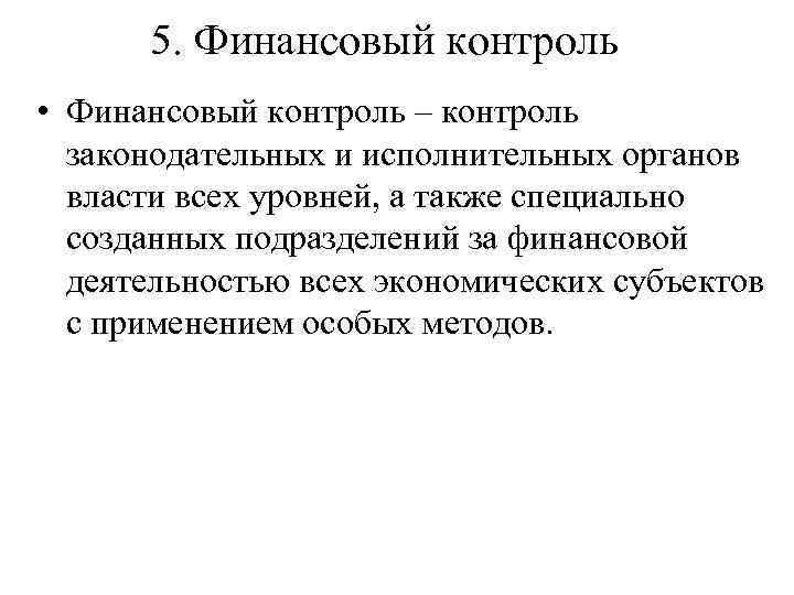 5. Финансовый контроль • Финансовый контроль – контроль законодательных и исполнительных органов власти всех