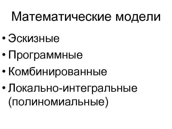 Математические модели • Эскизные • Программные • Комбинированные • Локально-интегральные (полиномиальные) 