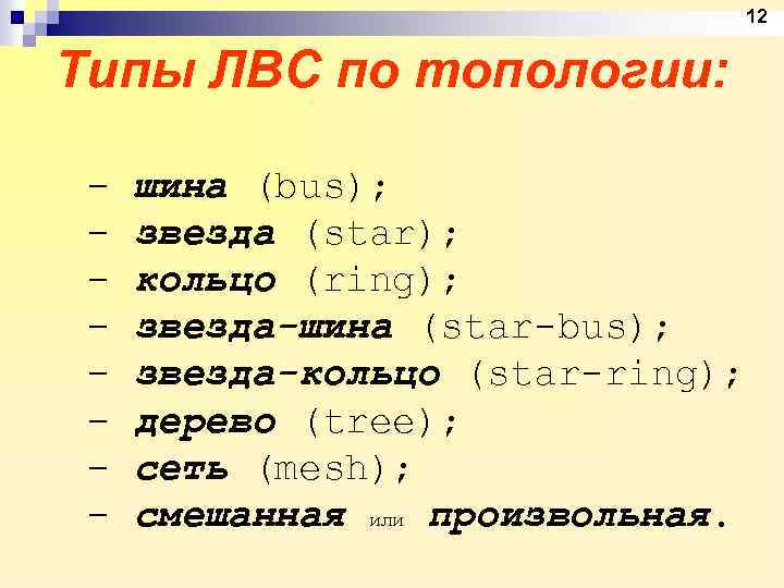 12 Типы ЛВС по топологии: - шина (bus); звезда (star); кольцо (ring); звезда-шина (star-bus);