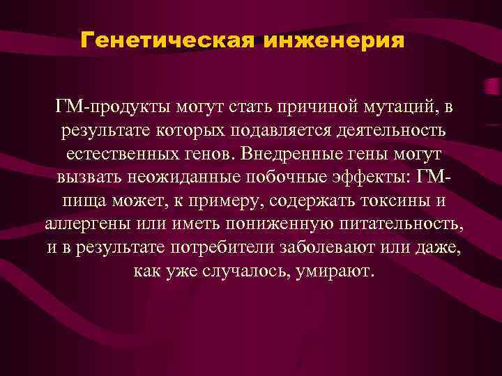 Генетическая инженерия ГМ-продукты могут стать причиной мутаций, в результате которых подавляется деятельность естественных генов.