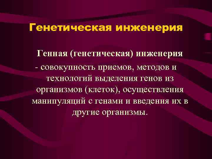 Генетическая инженерия Генная (генетическая) инженерия - совокупность приемов, методов и технологий выделения генов из