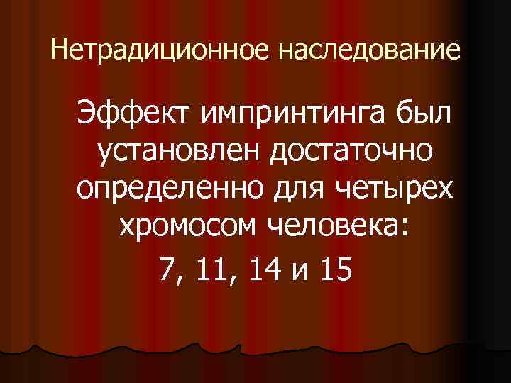 Нетрадиционное наследование Эффект импринтинга был установлен достаточно определенно для четырех хромосом человека: 7, 11,