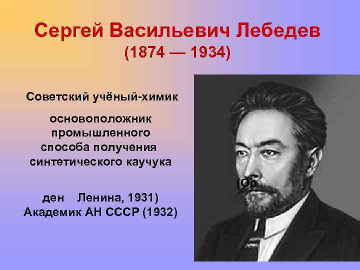 Сергей Васильевич Лебедев (1874 — 1934) Советский учёный-химик основоположник промышленного способа получения синтетического каучука