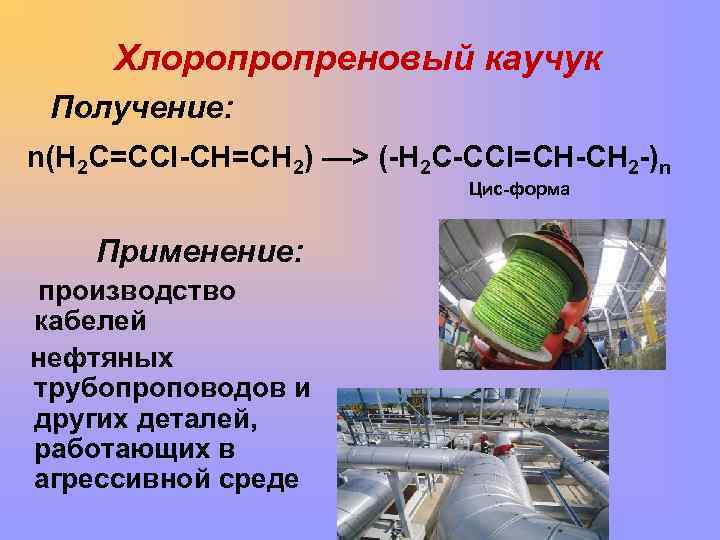 Хлоропропреновый каучук Получение: n(H 2 C=CCl-CH=CH 2) —> (-H 2 C-CCl=CH-CH 2 -)n Цис-форма