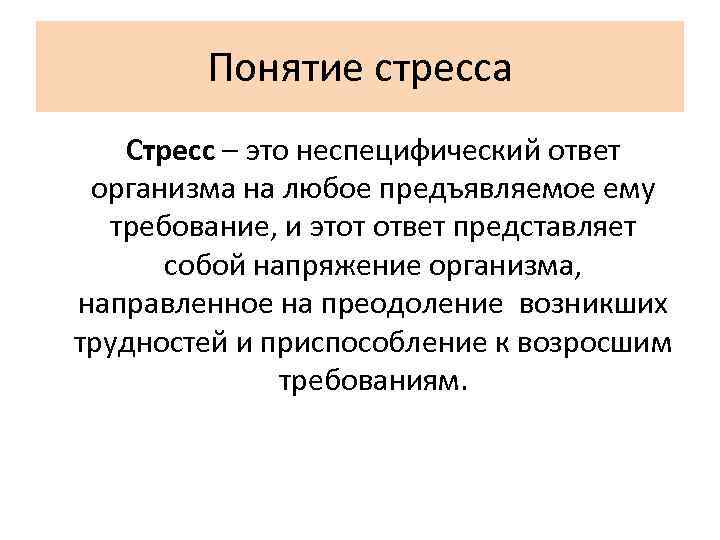 Понятие стресса Стресс – это неспецифический ответ организма на любое предъявляемое ему требование, и