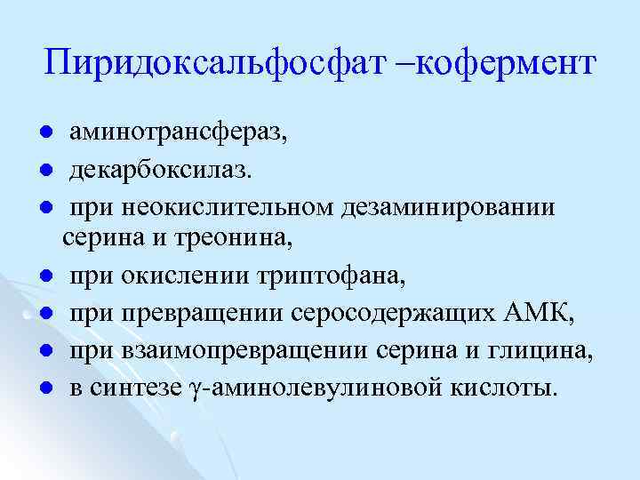 Пиридоксальфосфат –кофермент аминотрансфераз, l декарбоксилаз. l при неокислительном дезаминировании серина и треонина, l при