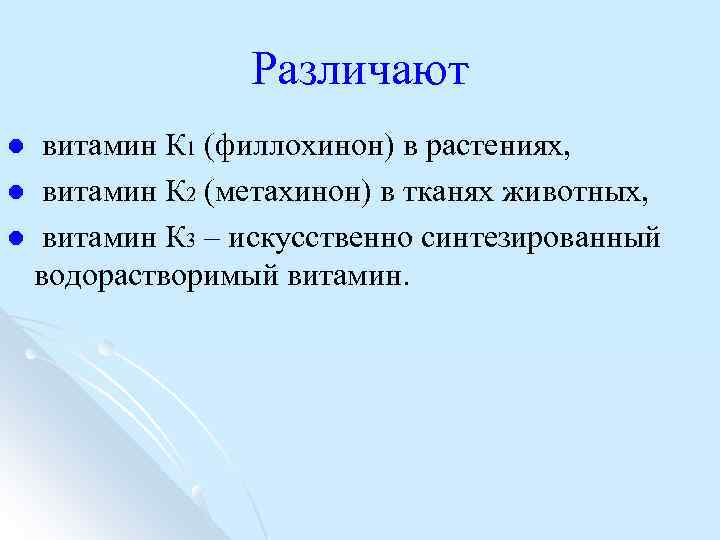 Различают витамин К 1 (филлохинон) в растениях, l витамин К 2 (метахинон) в тканях