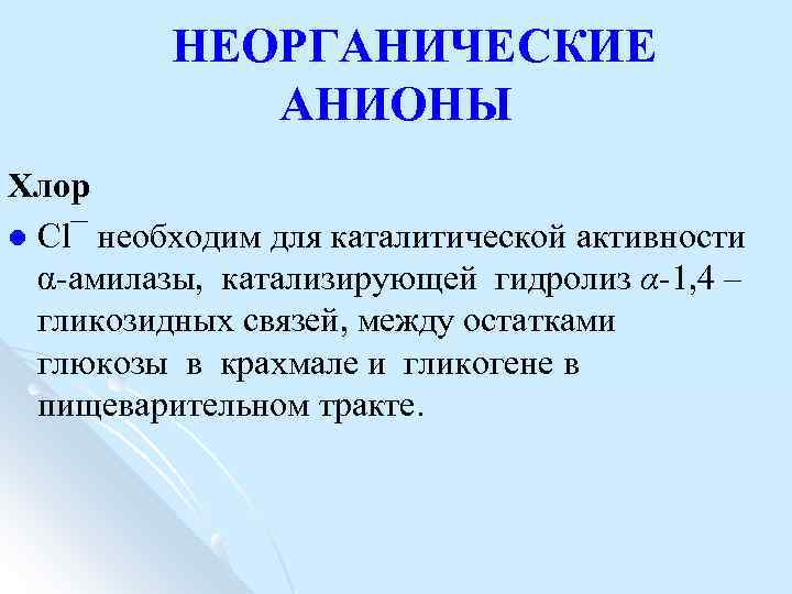 НЕОРГАНИЧЕСКИЕ АНИОНЫ Хлор l Сl¯ необходим для каталитической активности α амилазы, катализирующей гидролиз α-1,