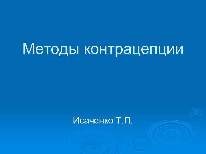 Методы контрацепции Исаченко Т. П. 
