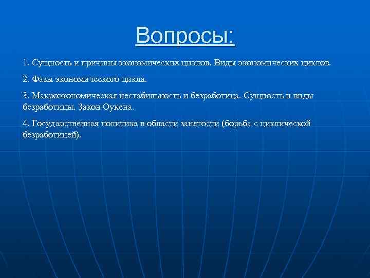 Вопросы: 1. Сущность и причины экономических циклов. Виды экономических циклов. 2. Фазы экономического цикла.