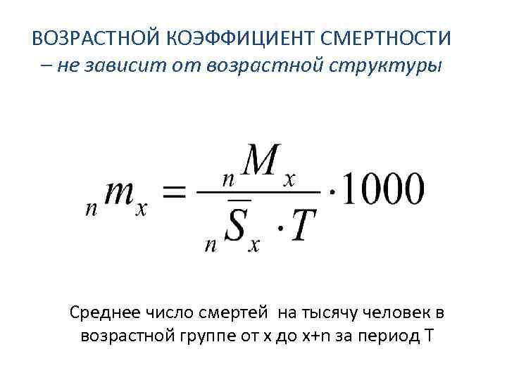 ВОЗРАСТНОЙ КОЭФФИЦИЕНТ СМЕРТНОСТИ – не зависит от возрастной структуры Среднее число смертей на тысячу