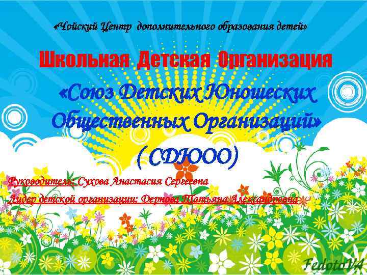  «Чойский Центр дополнительного образования детей» Школьная Детская Организация «Союз Детских Юношеских Общественных Организаций»