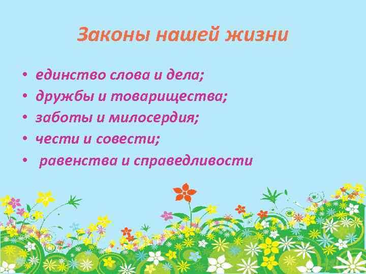 Законы нашей жизни • • • единство слова и дела; дружбы и товарищества; заботы