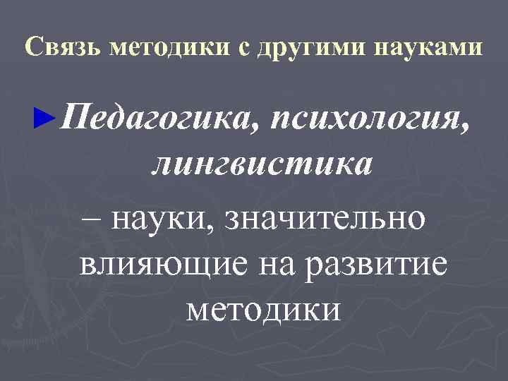 Связь методики с другими науками ►Педагогика, психология, лингвистика – науки, значительно влияющие на развитие