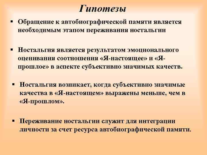 Гипотезы § Обращение к автобиографической памяти является необходимым этапом переживания ностальгии § Ностальгия является