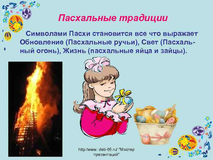 Пасхальные традиции Символами Пасхи становится все что выражает Обновление (Пасхальные ручьи), Свет (Пасхальный огонь),