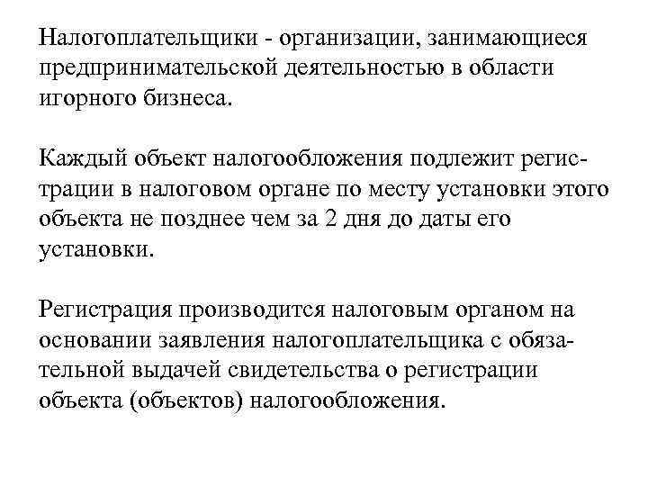 Налогоплательщики - организации, занимающиеся предпринимательской деятельностью в области игорного бизнеса. Каждый объект налогообложения подлежит