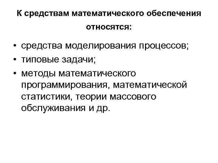 К средствам математического обеспечения относятся: • средства моделирования процессов; • типовые задачи; • методы