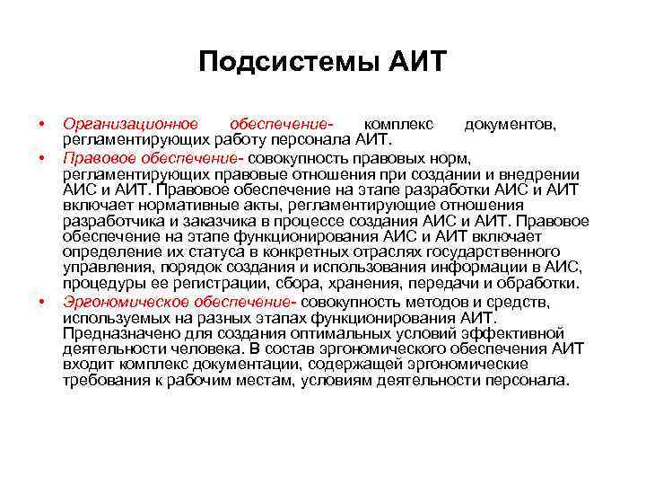 Подсистемы АИТ • • • Организационное обеспечениекомплекс документов, регламентирующих работу персонала АИТ. Правовое обеспечение-