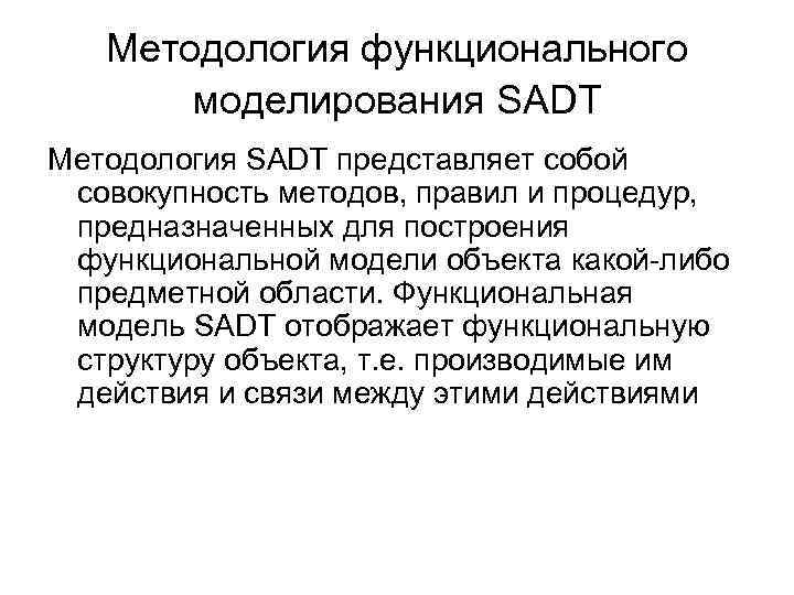 Методология функционального моделирования SADT Методология SADT представляет собой совокупность методов, правил и процедур, предназначенных