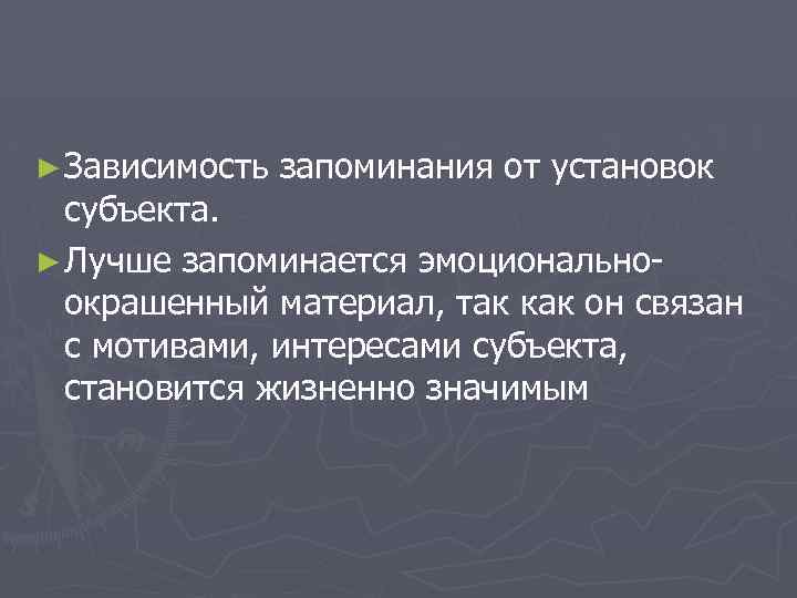 ► Зависимость запоминания от установок субъекта. ► Лучше запоминается эмоциональноокрашенный материал, так как он