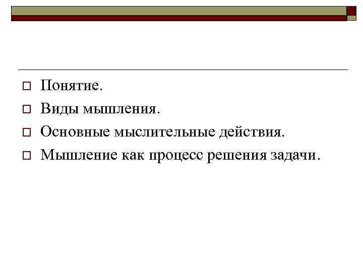 o o Понятие. Виды мышления. Основные мыслительные действия. Мышление как процесс решения задачи. 