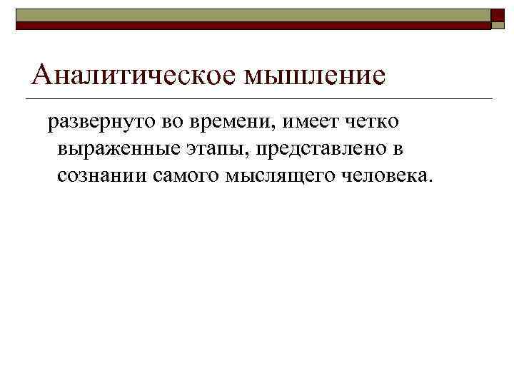 Аналитическое мышление развернуто во времени, имеет четко выраженные этапы, представлено в сознании самого мыслящего