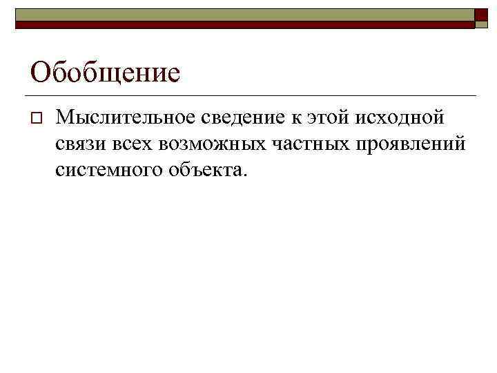 Обобщение o Мыслительное сведение к этой исходной связи всех возможных частных проявлений системного объекта.