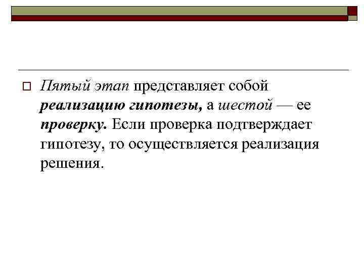 o Пятый этап представляет собой реализацию гипотезы, а шестой — ее проверку. Если проверка